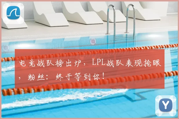 电竞战队榜出炉，LPL战队表现抢眼，粉丝：终于等到你！