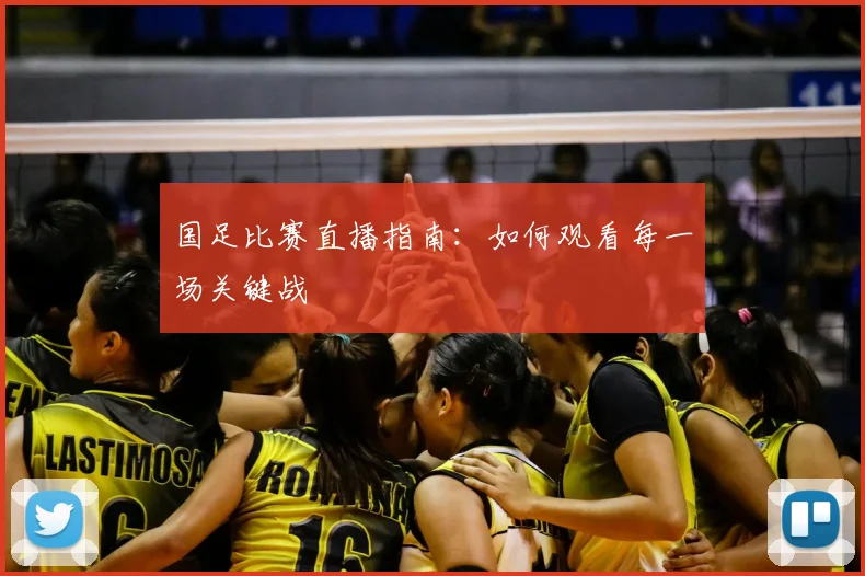 国足比赛直播指南：如何观看每一场关键战