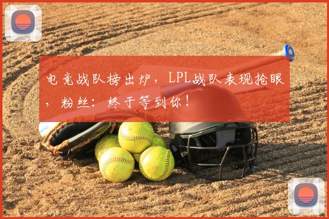 电竞战队榜出炉，LPL战队表现抢眼，粉丝：终于等到你！