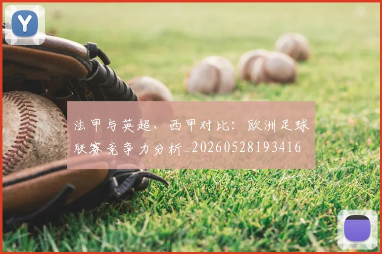 法甲与英超、西甲对比：欧洲足球联赛竞争力分析_20260528193416